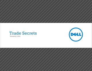 Trade Secrets
           Reliability | 2011




Dell Trade Secrets E Book | Reliability | 2011 Dell. All Rights Reserved
                                                                           1
 