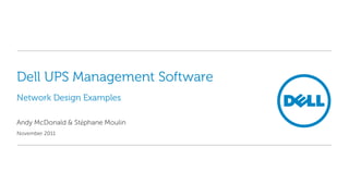 Dell UPS Management Software
Network Design Examples

Andy McDonald & Stéphane Moulin
November 2011
 