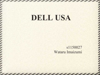 DELL USA


           s1150027
    Wataru Imaizumi
 