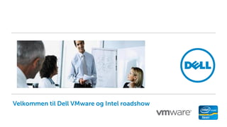 Velkommen til Dell VMware og Intel roadshow

 