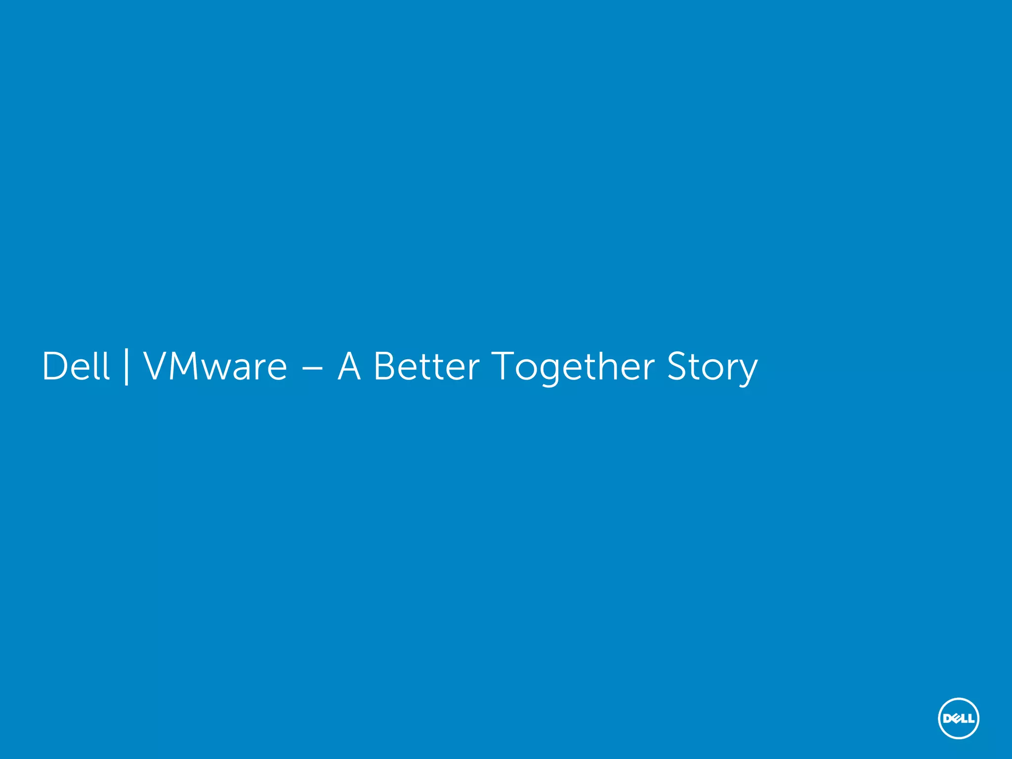 Dell | VMware – A Better Together Story
 
