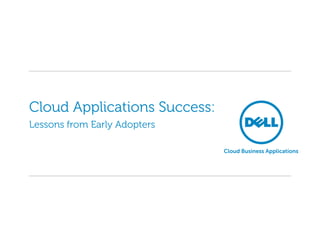 Cloud Applications Success:
Lessons from Early Adopters

                              Cloud Business Applications
 