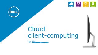 Cloud 
client-computing 
Pavel Buček 
Praha, Virtualization Forum 2014 
Transform Connect Inform Protect 
 