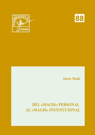 Darío Mollá
88
DEL «MAGIS» PERSONAL
AL «MAGIS» INSTITUCIONAL
 
