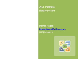 .NET  Portfolio Library System Delma Hagen Delma.Hagen@SetFocus.com (973) 263-4013 