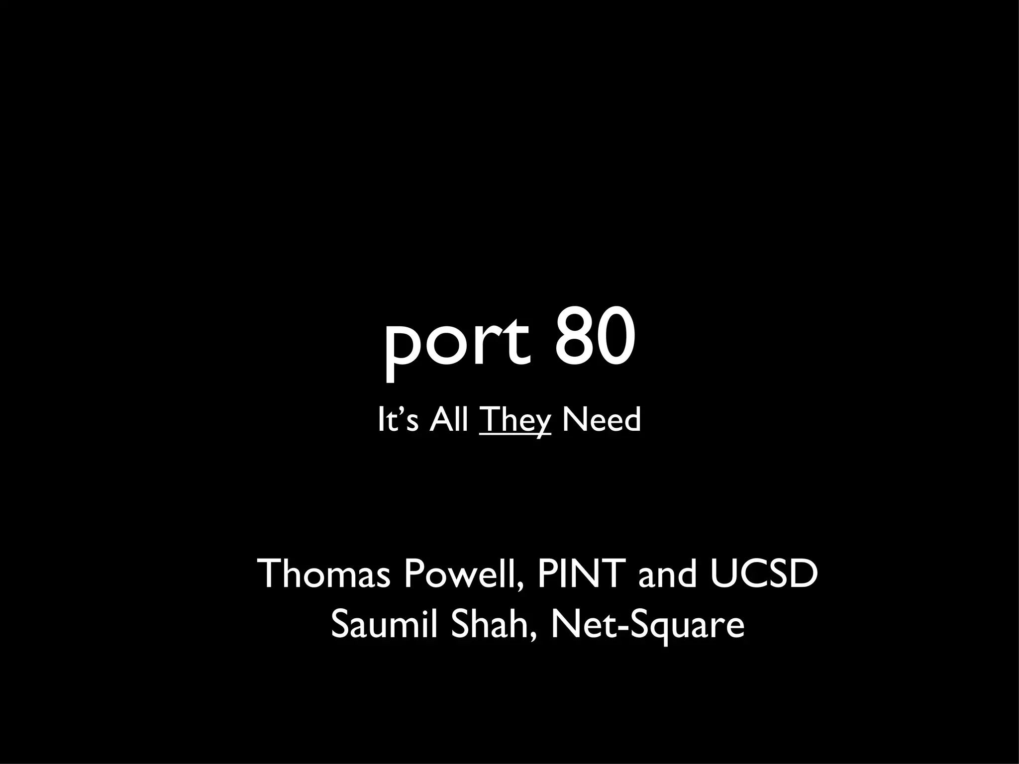 port 80 It’s All They Need Thomas Powell, PINT and UCSD Saumil Shah, Net-Square