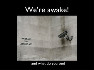 We’re awake! and what do you see?