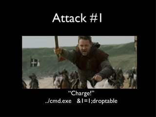 Attack #1 “ Charge!” ../cmd.exe &1=1;droptable