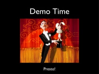 Demo Time Presto!