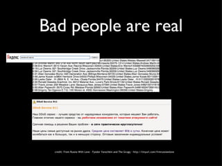 Bad people are real credit: From Russia With Love - Fyodor Yarochkin and The Grugq - http://tinyurl.com/frmrussiawlove