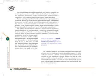 002-259_feb11.qxd                              2/11/08   3:28 PM   Page 16




                                                    Esas desigualdades sociales establecen una deuda social histórica acumulada, que
                                                tenemos que afrontar. En ese sentido, con el modelo Medellín, la más educada genera-
                                                mos importantes intervenciones sociales, herramientas para que las personas se
                                                transformen y creen condiciones para construir caminos propios de progreso.
                                                    Nuestro segundo gran problema ha sido la violencia, una tragedia particular y
                                                exclusiva de Medellín por más de un cuarto de siglo. Fajardo afirma: “Todos nosotros
                                                la conocemos. Entró de la mano del narcotráfico a comienzos de los años ochenta. Si
                                                algo vivimos en esta ciudad en los últimos tiempos fue una violencia dolorosa, des-
                                                garradora. Eso no les pasa a todas las ciudades, porque la violencia nuestra ya tiene
                                                décadas, ha tomado diferentes formas y nos ha hecho un daño muy profundo”.
                                                    Esta violencia alteró los patrones culturales y afectó a casi todas las esferas de
                                                nuestra sociedad con sus secuelas negativas y destructivas: inseguridad, ilegalidad,
                                                desconfianza y muerte. El miedo nos acorraló y atomizó. En algunos sectores de la
                                                ciudad los “duros” del barrio, armados y agrupados en bandas, se volvieron el mode-
                                                lo para imitar de muchos jóvenes. Para de-
                                                fendernos, inventamos murallas invisibles,
     16                                         nos incomunicamos y nos acostumbramos a            ¿Para qué nos metimos a la política?
                                                vivir desintegrados, en círculos reducidos,        ¿Para qué llegamos al poder? Para
                                                detrás de rejas. En 1991 éramos la ciudad          identificar los problemas de Medellín
                                                más violenta del mundo, ahora trabajamos           y mostrar cómo se podían y se pueden
                                                para que Medellín sea la más educada. Pasa-        solucionar.
                                                mos de 381 homicidios por cada 100.000 ha-
     Los políticos toman las decisiones más




                                                bitantes en 1991 a una tasa de 31,5 en 2006.

                                                                                                     Con el modelo Medellín, la más educada desarrollamos una fórmula para
     importantes en una sociedad




                                                                                                 solucionar estos dos grandes problemas: las desigualdades sociales y la violen-
                                                                                                 cia de raíces profundas. La fórmula es sencilla y contundente: disminuimos la
                                                                                                 violencia, con cada disminución el alivio se siente y, de la mano de la edu-
                                                                                                 cación, entendida en un sentido amplio, lo convertimos, inmediatamente, en
                                                                                                 oportunidades para quienes han estado al margen del desarrollo. De esta
                                                                                                 forma, cada día estamos mejor que el día anterior. Esto ha permitido que pase-
                                                                                                 mos del miedo a la esperanza.



                                              La política es clave para
                                              la transformación de la sociedad
 