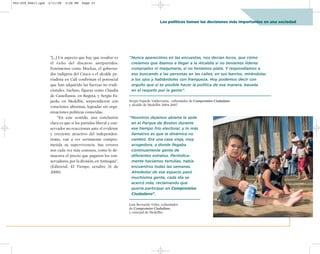 002-259_feb11.qxd   2/11/08   3:28 PM    Page 23




                                                                                      Los políticos toman las decisiones más importantes en una sociedad




                     “[…] Un aspecto que hay que resaltar es       “Nunca aparecimos en las encuestas, nos decían locos, que cómo
                     el éxito del discurso antipartidos.            creíamos que íbamos a llegar a la Alcaldía si no teníamos líderes
                     Fenómenos como Mockus, el goberna-             comprados ni maquinaria, si no teníamos plata. Y respondíamos a
                     dor indígena del Cauca o el alcalde pe-        eso buscando a las personas en las calles, en sus barrios, mirándolas
                     riodista en Cali confirman el potencial        a los ojos y hablándoles con franqueza. Hoy podemos decir con
                     que han adquirido las fuerzas no tradi-        orgullo que sí es posible hacer la política de esa manera, basada
                     cionales. Incluso, figuras como Claudia        en el respeto por la gente”.
                     de Castellanos, en Bogotá, y Sergio Fa-
                     jardo, en Medellín, sorprendieron con         Sergio Fajardo Valderrama, cofundador de Compromiso Ciudadano
                                                                   y alcalde de Medellín 2004-2007.
                     votaciones altísimas, logradas sin orga-
                     nizaciones políticas conocidas.
                         “En este sentido, una conclusión          “Nosotros dejamos abierta la sede
                     clara es que si los partidos liberal y con-    en el Parque de Boston durante
                     servador no reaccionan ante el evidente        ese tiempo frío electoral, y lo más
                     y creciente atractivo del independen-          llamativo es que la dinámica no
                     tismo, van a ver seriamente compro-            cambió. Era una casa vieja, muy
                     metida su supervivencia. Sus errores           acogedora, a donde llegaba
                     son cada vez más costosos, como lo de-         continuamente gente de
                     muestra el precio que pagaron los con-         diferentes estratos. Periódica-
                     servadores, por la división, en Antioquia”.    mente hacíamos tertulias, había
                     (Editorial. El Tiempo, octubre 31 de           encuentros todas las semanas.
                     2000)                                          Alrededor de ese espacio pasó
                                                                    muchísima gente, cada día se
                                                                    acercó más, reclamando que
                                                                    quería participar en Compromiso
                                                                    Ciudadano”.

                                                                   Luis Bernardo Vélez, cofundador
                                                                   de Compromiso Ciudadano
                                                                   y concejal de Medellín.
 