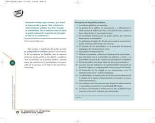 002-259_feb11.qxd                               2/11/08   3:28 PM    Page 26




                                                 “Nosotros hicimos algo distinto, que llamó             Principios de la gestión pública
                                                  la atención de la gente. Nos saltamos la                1. Los dineros públicos son sagrados.
                                                  intermediación política que trae consigo                2. La gestión de lo público es transparente. La Administración
                                                  el clientelismo. De la manera como se hace                 rinde cuentas de todo lo que hace, con quién lo hace, cuándo lo
                                                  la política depende la gestión en el poder.                hace, cómo lo hace y con cuánto lo hace.
                                                  El reto es la coherencia”.                              3. No aceptamos transacciones de poder político por intereses
                                                                                                             burocráticos o económicos.
                                                 Sergio Fajardo Valderrama.                               4. No utilizamos el poder del Estado para comprar conciencias y
                                                                                                             acallar opiniones diferentes a las nuestras.
                                                                                                          5. El ejemplo de las autoridades es la principal herramienta
                                                     Para resaltar el significado del arribo al poder        pedagógica de transformación cívica.
                                                 de Compromiso Ciudadano, genuino representan-            6. Planeación sin improvisación.
                                                 te de las mayorías de Medellín, uno de nuestros          7. Eficiencia, economía y eficacia en los programas y proyectos.
                                                 primeros hechos políticos fue definir y establecer       8. Las relaciones con la comunidad son abiertas y claras, y se
                                                 “Los 14 principios de la gestión pública”, axiomas          desarrollan a través de los espacios de participación ciudadana.
     26                                          éticos que sustentaron la participación correspon-       9. El interés público prevalece sobre los intereses particulares.
                                                 sable de la sociedad en el objetivo de transforma-     10. Las personas que trabajan en la Administración Municipal son
                                                 ción social.                                                honestas, capaces y comprometidas con el proyecto de ciudad.
                                                                                                         11. El desarrollo de la ciudad es un compromiso entre la
                                                                                                             Administración local y toda la ciudadanía.
                                                                                                        12. La solidaridad y la cooperación son la base de las relaciones de
     Los políticos toman las decisiones más




                                                                                                             la ciudad con la región, el departamento, la nación y la comu-
                                                                                                             nidad internacional.
                                                                                                        13. La confianza entre las personas que dirigen la Administración
     importantes en una sociedad




                                                                                                             es esencial para garantizar la legitimidad del Estado.
                                                                                                        14. La vida es valor máximo y no hay una sola idea ni propósito que
                                                                                                             ameriten el uso de la violencia para alcanzarlos.

                                                                                                        Plan de Desarrollo 2004–2007 Medellín compromiso de toda la Ciudadanía.
                                                                                                        Página 16.




                                              La transparencia no se improvisa,
                                              la decencia no se compra
 