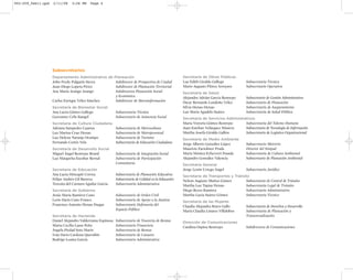 002-259_feb11.qxd   2/11/08    3:28 PM     Page 4




                    Subsecretarios
                    Departamento Administrativo de Planeación                                         Secretaría de Obras Públicas
                    John Fredy Pulgarín Sierra             Subdirector de Prospectiva de Ciudad       Luz Edith Giraldo Gallego          Subsecretaria Técnica
                    Juan Diego Lopera Pérez                Subdirector de Planeación Territorial      Mario Augusto Flórez Arroyave      Subsecretario Operativa
                    Ana María Arango Arango                Subdirectora Planeación Social             Secretaría de Salud
                                                           y Económica                                Alejandro Adrián García Restrepo   Subsecretario de Gestión Administrativa
                    Carlos Enrique Vélez Sánchez           Subdirector de Metroinformación            Óscar Bernardo Londoño Vélez       Subsecretario de Planeación
                    Secretaría de Bienestar Social                                                    Silvia Henao Henao                 Subsecretaria de Aseguramiento
                    Ana Lucía Gómez Gallego                Subsecretaria Técnica                      Luz María Agudelo Suárez           Subsecretaria de Salud Pública
                    Geovanny Celis Rangel                  Subsecretario de Asistencia Social         Secretaría de Servicios Administrativos
                    Secretaría de Cultura Ciudadana                                                   María Victoria Gómez Restrepo      Subsecretaria del Talento Humano
                    Adriana Sampedro Cuartas               Subsecretaria de Metrocultura              Juan Esteban Velásquez Múnera      Subsecretario de Tecnología de Información
                    Luz Marina Cruz Henao                  Subsecretaria de Metrojuventud             Martha Josefa Giraldo Gallón       Subsecretaria de Logística Organizacional
                    Luz Helena Naranjo Ocampo              Subsecretaria de Turismo                   Secretaría de Medio Ambiente
                    Fernando Cortés Vela                   Subsecretario de Educación Ciudadana       Jorge Alberto González López       Subsecretario Metrorío
                    Secretaría de Desarrollo Social                                                   Mauricio Faciolince Prada          Director del Simpad
                    Miguel Ángel Restrepo Brand            Subsecretario de Integración Social        María Mónica Echeverri Posada      Subsecretaria de Cultura Ambiental
                    Luz Margarita Escobar Bernal           Subsecretaria de Participación             Alejandro González Valencia        Subsecretario de Planeación Ambiental
                                                           Comunitaria                                Secretaría General
                    Secretaría de Educación                                                           Jorge Lenin Urrego Ángel           Subsecretario Jurídico
                    Ana Lucía Hincapié Correa              Subsecretaria de Planeación Educativa      Secretaría de Transportes y Tránsito
                    Felipe Andrés Gil Barrera              Subsecretario de Calidad en la Educación   Nelson Augusto Muñoz Gómez         Subsecretario de Control de Tránsito
                    Teresita del Carmen Aguilar García     Subsecretaria Administrativa               Martha Luz Tapias Henao            Subsecretaria Legal de Tránsito
                    Secretaría de Gobierno                                                            Diego Reyes Ramírez                Subsecretario Administrativo
                    Jesús María Ramírez Cano               Subsecretario de Orden Civil               Martha Lucía Suárez Gómez          Subsecretaria Técnico
                    León Darío Cano Franco                 Subsecretario de Apoyo a la Justicia       Secretaría de las Mujeres
                    Francisco Antonio Henao Duque          Subsecretario Defensoría del               Claudia Alejandra Bravo Gallo      Subsecretaria de Derechos y Desarrollo
                                                           Espacio Público                            María Claudia Linares Villalobos   Subsecretaria de Planeación y
                    Secretaría de Hacienda                                                                                               Transversalización
                    Daniel Alejandro Valderrama Espinosa   Subsecretario de Tesorería de Rentas       Dirección de Comunicaciones
                    Marta Cecilia Lasso Peña               Subsecretaria Financiera                   Catalina Ospina Restrepo           Subdirectora de Comunicaciones
                    Ángela Piedad Soto Marín               Subsecretaria de Rentas
                    Iván Darío Cardona Querubín            Subsecretario de Catastro
                    Rodrigo Loaiza García                  Subsecretario Administrativa
 
