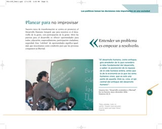 002-259_feb11.qxd   2/11/08   3:28 PM   Page 31




                                                                                    Los políticos toman las decisiones más importantes en una sociedad




                     Planear para no improvisar
                     Nuestra tarea de transformación se centra en promover el




                                                                                           «
                     Desarrollo Humano Integral, que para nosotros es el desa-
                     rrollo de la gente, con participación de la gente. Abrir las
                     puertas para el desarrollo es ofrecer oportunidades para
                     todos, educación, emprendimiento, participación ciudadana,
                     seguridad. Este “colchón” de oportunidades significa igual-
                                                                                                     Entender un problema
                     dad, que necesitamos como condición para que las personas                       es empezar a resolverlo.
                     conquisten su libertad.




                                                                                                     “El desarrollo humano, como enfoque,
                                                                                                      gira alrededor de lo que considero
                                                                                                      la idea fundamental del desarrollo,
                                                                                                      a saber: la promoción de la riqueza
                                                                                                      de la vida humana entera, antes que
                                                                                                      la de la economía en la que los seres
                                                                                                      humanos viven, que es solo una
                                                                                                      parte de aquella. Este es, creo, el eje
                                                                                                      central del enfoque del desarrollo
                                                                                                      humano”.

                                                                                                     Amartya Sen. “Desarrollo económico y libertad”.
                                                                                                     En: La Factoría, mayo-diciembre 2006,             31
                                                                                                     Números 30-31.




                                                                                                     “Para ustedes, todo mi
                                                                                                     cariño. Espero que estudien
                                                                                                     mucho para que sean libres”.
                                                                                                     Fajardo.
 