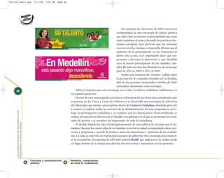 002-259_feb11.qxd                               2/11/08   3:29 PM   Page 46




                                                                                                                            Por ejemplo, las elecciones de 2007 estuvieron
                                                                                                                        acompañadas de una estrategia de cultura política
                                                                                                                        que dejó clara la inmensa responsabilidad que tiene
                                                                                                                        cada ciudadano al votar y desnudó las prácticas elec-
                                                                                                                        torales corruptas para prevenir que las personas
                                                                                                                        cayeran en ellas. Aunque es imposible afirmar que el
                                                                                                                        aumento de la participación en las votaciones se
                                                                                                                        debió solo a esto, sí es importante decir que em-
                                                                                                                        pezamos a derrotar la abstención y que Medellín
                                                                                                                        tuvo la mayor participación de las ciudades capi-
                                                                                                                        tales del país con una movilización en las urnas que
                                                                                                                        pasó de 45% en 2003 a 53% en 2007.
                                                                                                                            Según una encuesta de Invamer Gallup sobre
                                                                                                                        la percepción de campañas emitidas por la Alcaldía,
                                                                                                                        84% de las personas encuestadas a octubre de 2007,
                                                                                                                        entienden claramente estos mensajes.
     46                                                                            Sobre el impacto que esta estrategia tuvo sobre la cultura ciudadana, hablaremos en
                                                                              un capítulo posterior.
                                                                                   Dentro de esta estrategia de cercanía se reforzaron los servicios descentralizados que
                                                                              se prestan en los Cerca y Casas de Gobierno y se desarrolló una estrategia de televisión
                                                                              del Municipio que incluye un programa diario de Contacto Ciudadano, diseñado para dar
                                                                              a conocer y explicar todas las acciones de la Administración. En este programa se privi-
     Los políticos toman las decisiones más




                                                                              legia la participación ciudadana y su contacto con los funcionarios. Semestralmente se
                                                                              realiza un especial en directo con el Alcalde y su gabinete en el que se presentan los resul-
                                                                              tados de gestión y se atienden las inquietudes de toda la ciudadanía.
     importantes en una sociedad




                                                                                   El alcalde Fajardo ha sido el principal promotor de esta política de cercanía con el ciu-
                                                                              dadano. Durante los cuatro años de su mandato recorrió la ciudad acompañando obras, pro-
                                                                              yectos y programas y oyendo de primera mano las impresiones y opiniones de los ciudada-
                                                                              nos. La calle se convirtió en el principal escenario de gobierno. Otra estrategia para manten-
                                                                              er la cercanía fue el programa de televisión Con el Alcalde que cada jueves se realizó desde
                                                                              un lugar distinto de la ciudad para abordar diversos temas e interactuar con las personas.




                                              Cercanía y comunicación         Medellín, compromiso
                                              pública                         de toda la ciudadanía
 