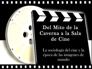 Del Mito de la Caverna a la Sala de Cine La sociología del cine y la época de las imágenes de mundo 
