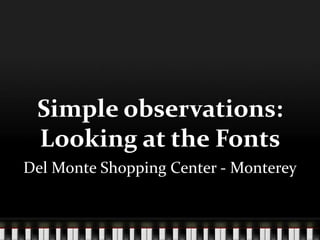 Simple observations:
 Looking at the Fonts
Del Monte Shopping Center - Monterey
 