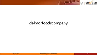 delmorfoodscompany
4/17/2014 Proprietary and Confidential 1
 