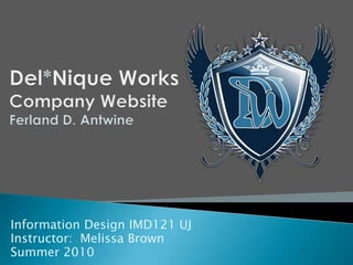 Del*Nique WorksCompany WebsiteFerland D. Antwine Information Design IMD121 UJ  Instructor:  Melissa Brown Summer 2010  