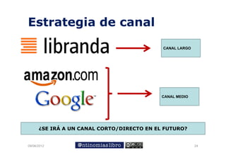 Estrategia de canal
                                            CANAL LARGO




                                            CANAL MEDIO




      ¿SE IRÁ A UN CANAL CORTO/DIRECTO EN EL FUTURO?


09/06/2012                                                24
 