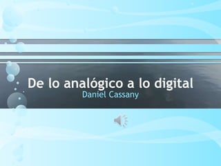 De lo analógico a lo digital
Daniel Cassany
 