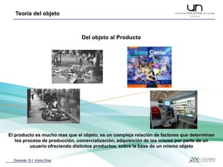 Del objeto al ProductoEl producto es mucho mas que el objeto, es un compleja relación de factores que determinanlos proceso de producción, comercialización, adquisición de los mismo por parte de unusuario ofreciendo distintos productos, sobre la base de un mismo objeto