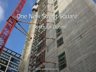 www.watermangroup.com 110 Feb 2015
One New Street Square.
Structural Outline.
 