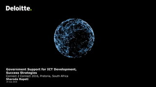 Headline Verdana Bold
Government Support for ICT Development,
Success Strategies
Connect 2 Connect 2016, Pretoria, South Africa
Sharoda Rapeti
19 July 2016
 