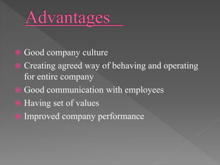  Good company culture
 Creating agreed way of behaving and operating
for entire company
 Good communication with employees
 Having set of values
 Improved company performance
 