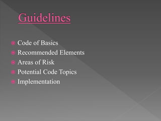  Code of Basics
 Recommended Elements
 Areas of Risk
 Potential Code Topics
 Implementation
 