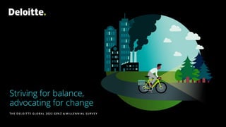 Striving for balance,
advocating for change
THE DELOIT TE GLOBA L 2022 GEN Z & MILLENNI AL SURVE Y
 