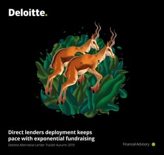 Direct lenders deployment keeps
pace with exponential fundraising
Deloitte Alternative Lender Tracker Autumn 2019 Financial Advisory
 