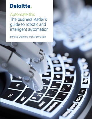 Automate this
The business leader’s
guide to robotic and
intelligent automation
Service Delivery Transformation
 