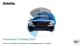 Automotive IT Strategy 2022
Edition 6 – Business Agility and its Implications on the Operating Model of OEMs – A Case Study
 