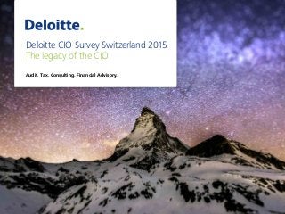 Deloitte CIO Survey Switzerland 2015
The legacy of the CIO
Audit. Tax. Consulting. Financial Advisory.
 