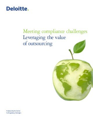 Meeting compliance challenges
Leveraging the value
of outsourcing
Produced by the Center
for Regulatory Strategies
 