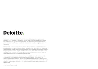 Deloitte refers to one or more of Deloitte Touche Tohmatsu Limited, a UK private company limited by
guarantee (“DTTL”), its network of member firms, and their related entities. DTTL and each of its member
firms are legally separate and independent entities. DTTL (also referred to as “Deloitte Global”) does not
provide services to clients. Please see www.deloitte.nl/about to learn more about our global network of
member firms.
Deloitte provides audit  assurance, consulting, financial advisory, risk advisory, tax and related services to
public and private clients spanning multiple industries. Deloitte serves four out of five Fortune Global 500®
companies through a globally connected network of member firms in more than 150 countries and territories
bringing world-class capabilities, insights, and high-quality service to address clients’ most complex business
challenges. To learn more about how Deloitte’s approximately 245,000 professionals make an impact that
matters, please connect with us on Facebook, LinkedIn, or Twitter.
This communication contains general information only, and none of Deloitte Touche Tohmatsu Limited,
its member firms, or their related entities (collectively, the “Deloitte Network”) is, by means of this
communication, rendering professional advice or services. Before making any decision or taking any action
that may affect your finances or your business, you should consult a qualified professional adviser. No entity in
the Deloitte Network shall be responsible for any loss whatsoever sustained by any person who relies on this
communication.
© 2018 Deloitte The Netherlands
 