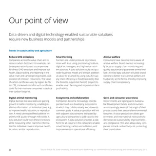 22
Our point of view
Data-driven and digital technology-enabled sustainable solutions
require new business models and partnerships
Trends in sustainability and agriculture
Reduce GHG emissions
Companies across the value chain aim to
reduce carbon footprint. For example, car-
bo sequestration is used to compensate
for direct GHG emissions and improve soil
health. Data tracking and reporting in the
value chain and carbon pricing enable a val-
orization of emission reductions. The value
of carbon certificates vary by region; €2-18/
ton CO2
. Increased costs for such certificates
could further motivate companies to reduce
their carbon footprint.
Digital animal monitoring
Digital devices like wearables are gaining
ground in cattle monitoring, enabling re-
al-time information on individual cows, e.g.
to improve health, lactation, or reproduc-
tion. A newly developed feed additive im-
proves milk quality through milk solids. A
data solution could track these increases
while measuring other real-time informa-
tion for individual cows to improve health,
lactation, and/or reproduction.
Smart farming
Farmers are under pressure to produce
more with less, using precision agriculture,
digital technologies, and high-value nutri-
ent sources. A data solution could set up a
wider business model and extract addition-
al value, for example by using data for sup-
ply chain efficiency or food traceability (like
the Deloitte-supported FarmIQ project) to
enable smart farming and improve on-farm
profitability.
Ecosystems and collaboration
Companies become increasingly interde-
pendent and are developing ecosystems
in which they collaboratively work towards
common goals. A value proposition will link
with adjacent data streams extracted by
agricultural companies to add value to the
ecosystem. A data solution provides a plat-
form for all players in the network to enable
smart farming, carbon accreditation, and
improvements in operational efficiency.
Animal welfare
Consumers have become more aware of
animal welfare. Brand owners increasing-
ly focus on supply chain monitoring and
quality assurance to guarantee animal wel-
fare. A linked data solution will allow brand
owners to better track animal welfare and
husbandry at the farms, thereby improving
supply chain transparency.
Govt. and consumer awareness
Governments are signing up to Sustaina-
ble Development Goals, and consumers
are increasingly aware of the origin of their
products and their personal environmental
footprint. A value proposition allows gov-
ernments and international institutions to
demonstrate sustainability improvements
and compliance. This also allows dairy com-
panies to track carbon footprint, protecting
their brand value.
Source: AHDB, NC State University, The world bank: Reaffirming our commitment to carbon pricing and climate action (July 2017)
 