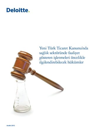 Yeni Türk Ticaret Kanunu’nda
              sağlık sektöründe faaliyet
              gösteren işletmeleri öncelikle
              ilgilendirebilecek hükümler




Aralık 2012
 