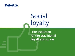 Social
loyalty
The evolution
of the traditional
loyalty program

 