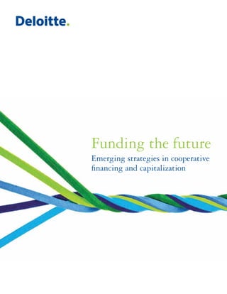Funding the future
Emerging strategies in cooperative
financing and capitalization
 