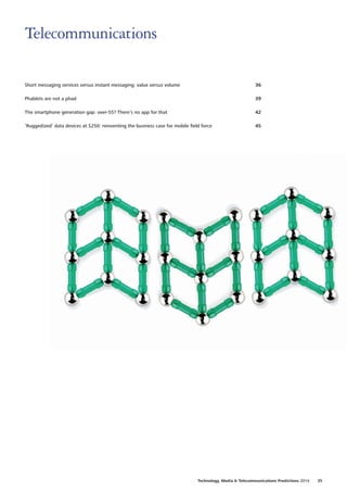 Short messaging services versus instant messaging: value versus volume36
Phablets are not a phad39
The smartphone generation gap: over‑55? There’s no app for that42
‘Ruggedized’ data devices at $250: reinventing the business case for mobile field force45
Telecommunications
Technology, Media  Telecommunications Predictions 2014  35
 