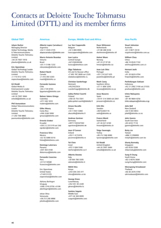 Global TMT
Jolyon Barker
Managing Director
Global Technology, Media
 Telecommunications
Deloitte Touche Tohmatsu
Limited
+44 20 7007 1818
jrbarker@deloitte.co.uk
Eric Openshaw
Global Technology Leader
Deloitte Touche Tohmatsu
Limited
+1 714 913 1370
eopenshaw@deloitte.com
Ed Shedd
Global Media 
Entertainment Leader
Deloitte Touche Tohmatsu
Limited
+44 20 7007 3684
eshedd@deloitte.co.uk
Phil Asmundson
Global Telecommunications
Leader
Deloitte Touche Tohmatsu
Limited
+1 203 708 4860
pasmundson@deloitte.com
Americas
Alberto Lopez Carnabucci
Argentina
+54 11 4320 2735
alopezcarnabucci@deloitte.com
Marco Antonio Brandao
Simurro
Brazil
+55 11 5186 1232
mbrandao@deloitte.com
Robert Nardi
Canada
+1 416 393 5203
rnardi@deloitte.ca
Fernando Gaziano
Chile
+56 2 729 8783
fpgaziano@deloitte.com
Nelson Valero Ortega
Colombia
+571 546 1810
nvalero@deloitte.com
Gilles Maury
Costa Rica
+506 2246 5000
gmaury@deloitte.com
Ernesto Graber
Ecuador
+593 2 2 251319 ext 246
egraber@deloitte.com
Francisco Silva
Mexico
+52 55 5080 6310
fsilva@deloittemx.com
Domingo Latorraca
Panama
+507 303 4100
dlatorraca@deloitte.com
Fernando Covecino
Peru
+5112118588
fcovecino@deloitte.com
Eric Openshaw
United States
+7149131370
eopenshaw@deloitte.com
Adriana Berlingeri
Uruguay
+598 2 916 0756 x 6106
aberlingeri@deloitte.com
Johan Oliva
Venezuela
+58 212 206 8886
joholiva@deloitte.com
Europe, Middle East and Africa
Luc Van Coppenolle
Belgium
+32 3 800 8905
lvancoppenolle@deloitte.com
Ivan Luzica
Central Europe
+421258249266
iluzica@deloittece.com
Olga Tabakova
CIS and its Russian office
+7 495 787 0600 ext 2326
otabakova@deloitte.ru
Christian Sanderhage
Denmark
+4523422924
csanderhage@deloitte.dk
Jukka-Petteri Suortti
Finland
+358 20 755 5561
jukka-petteri.suortti@deloitte.fi
Ariane Bucaille
France
+33 1 5561 6484
abucaille@deloitte.fr
Andreas Gentner
Germany
+49711165547302
agentner@deloitte.de
Joan O’Connor
Ireland
+353 1 4172476
joconnor@deloitte.ie
Tal Chen
Israel
+972 3 608 5580
talchen@deloitte.co.il
Alberto Donato
Italy
+39 064 780 5595
adonato@deloitte.it
Nikhil Hira
Kenya
+254 204 230 377
nhira@deloitte.co.ke
George Kioes
Luxembourg
+352 451 45 2249
gkioes@deloitte.lu
Santino Saguto
Middle East
+971 (4) 369 8999
ssaguto@deloitte.com
Daan Witteveen
Netherlands
+31 88 288 0236
dwitteveen@deloitte.nll
Halvor Moen
Norway
+47 23 27 97 85
hmoen@deloitte.no
Joao Luis Silva
Portugal
+351 210 427 635
joaolsilva@deloitte.pt
Mark Casey
Southern Africa
+27 11 806 5205
mcasey@deloitte.co.za
Jesus Navarro
Spain
+34 91 514 5000 ext 2061
jenavarro@deloitte.es
Erik Olin
Sweden
+46752463116
eolin@deloitte.se
Franco Monti
Switzerland
+41 44 421 6160
frmonti@deloitte.ch
Tolga Yaveroglu
Turkey
+90 212 366 6080
tyaveroglu@deloitte.com
Ed Shedd
United Kingdom
+44 20 7007 3684
eshedd@deloitte.co.uk
Asia Pacific
Stuart Johnston
Australia
+61 3 9671 6518
stujohnston@deloitte.com.au
William Chou
China
+86 10 8520 7102
wilchou@deloitte.com.cn
Hemant Joshi
India
+91 20 6624 4704
hmjoshi@deloitte.com
Parlindungan Siahaan
Indonesia
+62 21 2992 3100 ext.31555
psiahaan@deloitte.com
Ichiro Nakayama
Japan
+81 90 9804 4256
ichiro.nakayama@tohmatsu.co.jp
John Bell
New Zealand
+64 9 303 0853
jobell@deloitte.co.nz
John Goeres
South East Asia
+65 6232 7118
jgoeres@deloitte.com
Ricky Lin
Taiwan
+886 3 5780899
rickylin@deloitte.com.tw
Shariq Barmaky
Singapore
+65 6530 5508
shbarmaky@deloitte.com
Sung Il Chung
South Korea
+82-2-6676-3668
sungchung@deloitte.com
Weerapong Krisadawat
Thailand
+66 (0) 2676 5700
wkrisodawat@deloitte.com
Contacts at Deloitte Touche Tohmatsu
Limited (DTTL) and its member firms
48
 