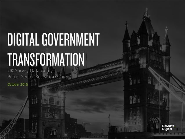 Deloitte Digital Copyright © 2015 Deloitte Digital LLC. All rights reserved.
DIGITALGOVERNMENT
TRANSFORMATIONUK Survey Dat...