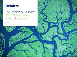 The Deloitte M&A Index
2016: Opportunities
amidst divergence
Q4 2015
 