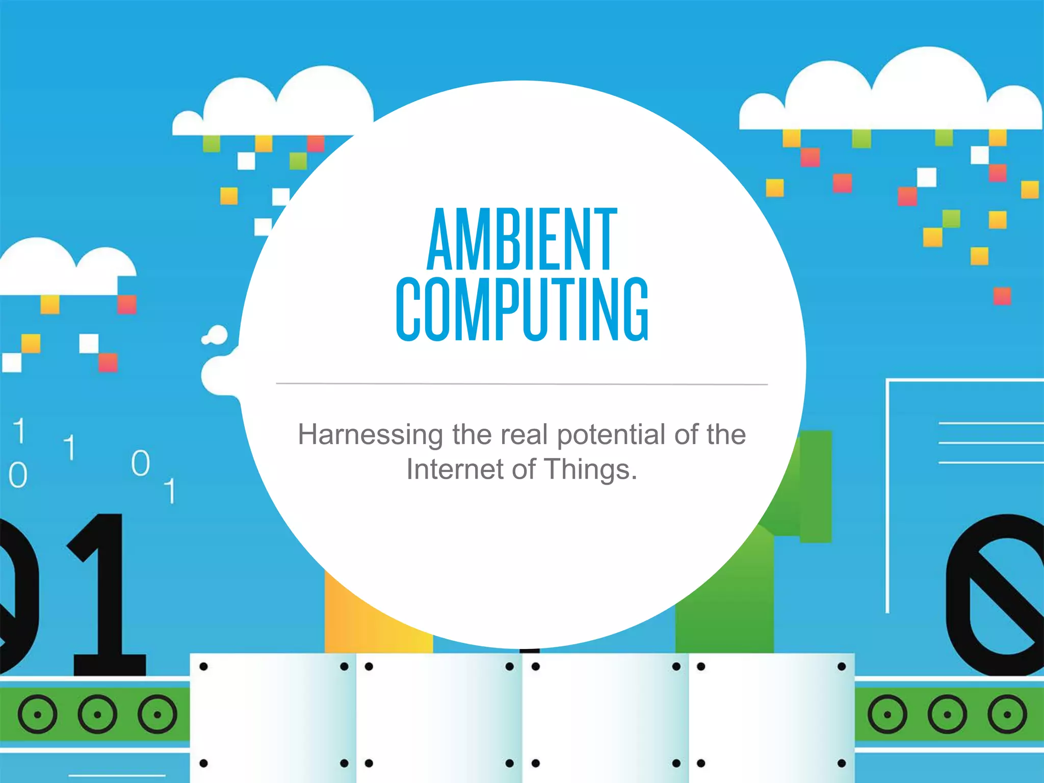 Harnessing the real potential of the
Internet of Things.
 