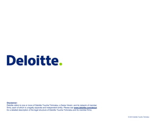 Disclaimer:
Deloitte refers to one or more of Deloitte Touche Tohmatsu, a Swiss Verein, and its network of member
firms, each of which is a legally separate and independent entity. Please see www.deloitte.com/about
for a detailed description of the legal structure of Deloitte Touche Tohmatsu and its member firms.


                                                                                                        © 2010 Deloitte Touche Tohmatsu
 