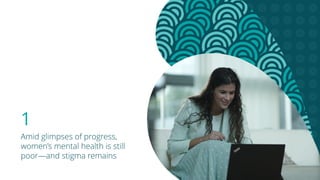 1
Amid glimpses of progress,
women’s mental health is still
poor—and stigma remains
 
