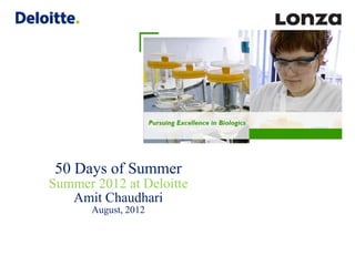 50 Days of Summer
Summer 2012 at Deloitte
   Amit Chaudhari
       August, 2012
 